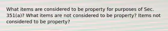 What items are considered to be property for purposes of Sec.​ 351(a)? What items are not considered to be​ property? Items not considered to be property?