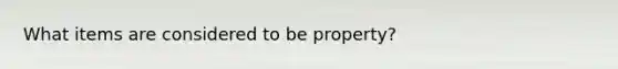 What items are considered to be property?