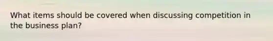 What items should be covered when discussing competition in the business plan?