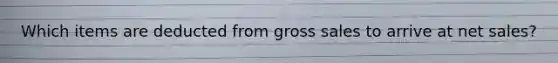 Which items are deducted from gross sales to arrive at net sales?