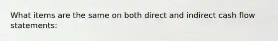 What items are the same on both direct and indirect cash flow statements: