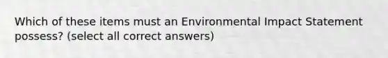 Which of these items must an Environmental Impact Statement possess? (select all correct answers)