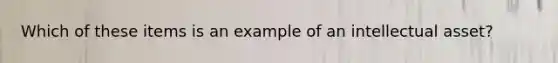 Which of these items is an example of an intellectual asset?