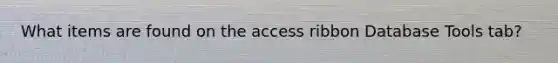 What items are found on the access ribbon Database Tools tab?