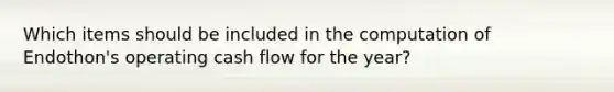 Which items should be included in the computation of Endothon's operating cash flow for the year?