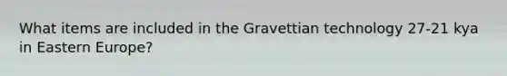 What items are included in the Gravettian technology 27-21 kya in Eastern Europe?