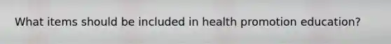 What items should be included in health promotion education?