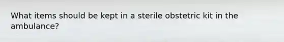 What items should be kept in a sterile obstetric kit in the ambulance?