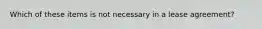 Which of these items is not necessary in a lease agreement?
