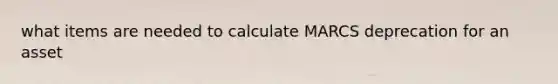 what items are needed to calculate MARCS deprecation for an asset