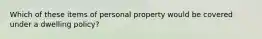 Which of these items of personal property would be covered under a dwelling policy?