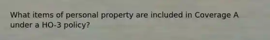 What items of personal property are included in Coverage A under a HO-3 policy?