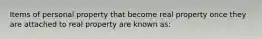 Items of personal property that become real property once they are attached to real property are known as: