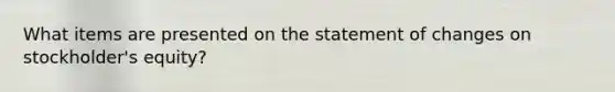 What items are presented on the statement of changes on stockholder's equity?