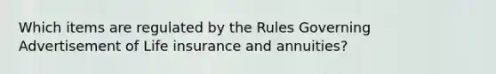 Which items are regulated by the Rules Governing Advertisement of Life insurance and annuities?