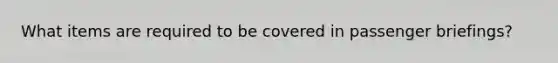 What items are required to be covered in passenger briefings?