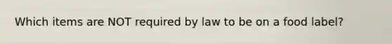 Which items are NOT required by law to be on a food label?