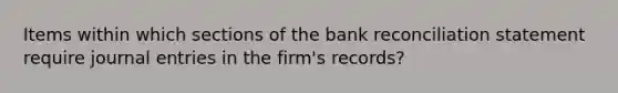 Items within which sections of the bank reconciliation statement require journal entries in the firm's records?