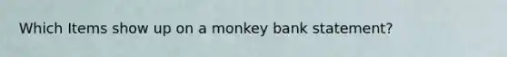 Which Items show up on a monkey bank statement?