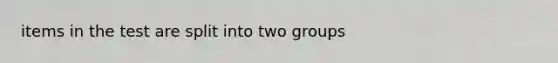 items in the test are split into two groups