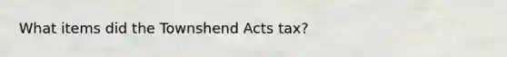 What items did the Townshend Acts tax?