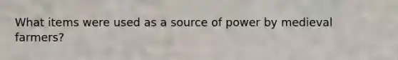 What items were used as a source of power by medieval farmers?