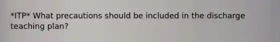 *ITP* What precautions should be included in the discharge teaching plan?