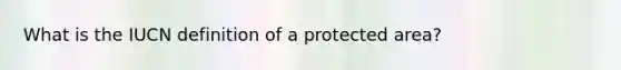 What is the IUCN definition of a protected area?