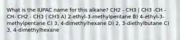 What is the IUPAC name for this alkane? CH2 - CH3 | CH3 -CH - CH- CH2 - CH3 | CH3 A) 2-ethyl-3-methylpentane B) 4-ethyl-3-methylpentane C) 3, 4-dimethylhexane D) 2, 3-diethylbutane C) 3, 4-dimethylhexane