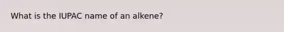 What is the IUPAC name of an alkene?