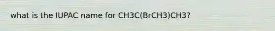 what is the IUPAC name for CH3C(BrCH3)CH3?