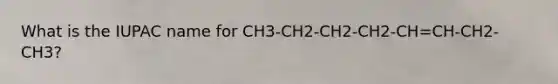 What is the IUPAC name for CH3-CH2-CH2-CH2-CH=CH-CH2-CH3?