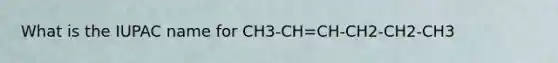 What is the IUPAC name for CH3-CH=CH-CH2-CH2-CH3