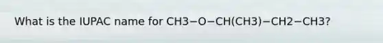 What is the IUPAC name for CH3−O−CH(CH3)−CH2−CH3?