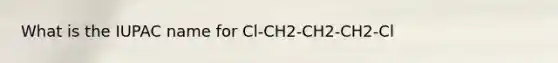 What is the IUPAC name for Cl-CH2-CH2-CH2-Cl