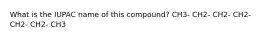 What is the IUPAC name of this compound? CH3- CH2- CH2- CH2- CH2- CH2- CH3