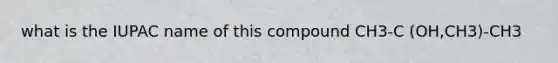 what is the IUPAC name of this compound CH3-C (OH,CH3)-CH3
