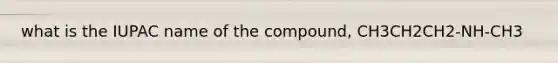 what is the IUPAC name of the compound, CH3CH2CH2-NH-CH3