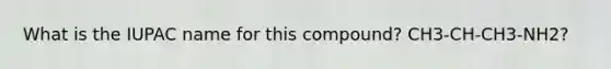What is the IUPAC name for this compound? CH3-CH-CH3-NH2?