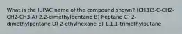 What is the IUPAC name of the compound shown? (CH3)3-C-CH2-CH2-CH3 A) 2,2-dimethylpentane B) heptane C) 2-dimethylpentane D) 2-ethylhexane E) 1,1,1-trimethylbutane