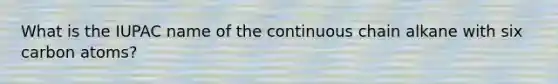 What is the IUPAC name of the continuous chain alkane with six carbon atoms?