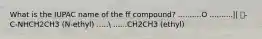 What is the IUPAC name of the ff compound? ..........O ..........|| ⚽️-C-NHCH2CH3 (N-ethyl) ..... ......CH2CH3 (ethyl)