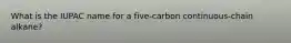 What is the IUPAC name for a five-carbon continuous-chain alkane?