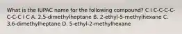 What is the IUPAC name for the following compound? C I C-C-C-C-C-C-C I C A. 2,5-dimethylheptane B. 2-ethyl-5-methylhexane C. 3,6-dimethylheptane D. 5-ethyl-2-methylhexane