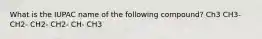 What is the IUPAC name of the following compound? Ch3 CH3- CH2- CH2- CH2- CH- CH3