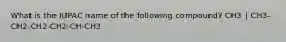 What is the IUPAC name of the following compound? CH3 ∣ CH3-CH2-CH2-CH2-CH-CH3
