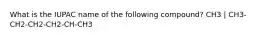 What is the IUPAC name of the following compound? CH3 | CH3-CH2-CH2-CH2-CH-CH3