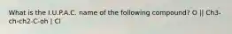What is the I.U.P.A.C. name of the following compound? O || Ch3-ch-ch2-C-oh | Cl