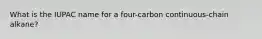 What is the IUPAC name for a four-carbon continuous-chain alkane?