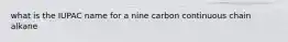 what is the IUPAC name for a nine carbon continuous chain alkane